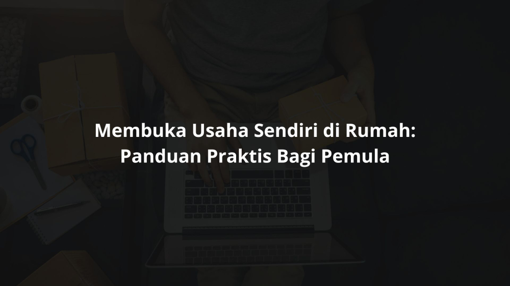 Foto blog Tips Praktis Memulai Usaha Sendiri di Rumah bagi Pemula